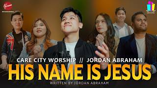 HIS NAME IS JESUS - CARE CITY WORSHIP | JORDAN ABRAHAM