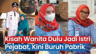 Viral! Kisah Wanita yang Dulu Jadi Istri Pejabat, Kini Banting Tulang Jadi Buruh Pabrik