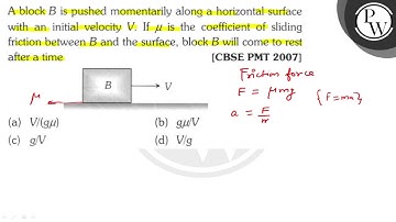 A block B is pushed momentarily along a horizontal surface with an initial velocity \( V \). If ...