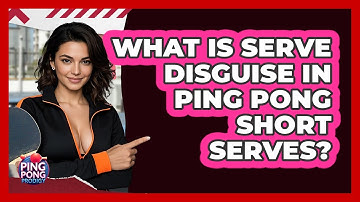 What Is Serve Disguise In Ping Pong Short Serves? - Ping Pong Prodigy