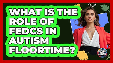 What Is The Role Of FEDCs In Autism Floortime? - Answers About Autism