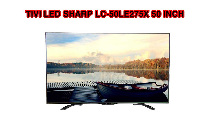 Đánh giá tivi sharp lc 50 le580x năm 2024