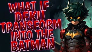 What If Deku Transform Into The Batman | Movie