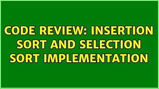 Code Review: Insertion Sort and Selection Sort Implementation (2 Solutions!!)