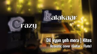 Dil Kyun Yeh Mera - Kites | Guitar + Flute Cover