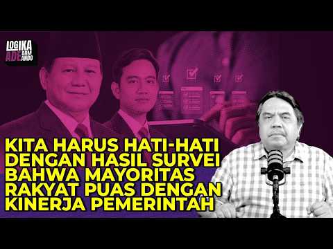 KITA HARUS HATI-HATI DENGAN HASIL SURVEI BAHWA MAYORITAS RAKYAT PUAS DENGAN KINERJA PEMERINTAH I LAA