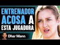 Entrenador Acosa A Jugadora, Vive Para Lamentarlo | Dhar Mann