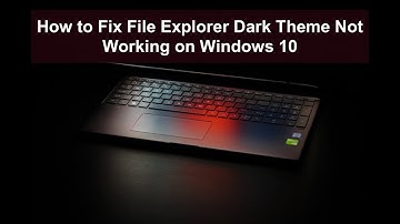 How to Fix File Explorer Dark Theme Not Working on Windows 10?