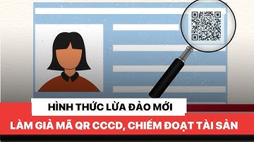 Chiêu lừa đảo mới, tạo mã QR Căn cước công dân giả để chiếm đoạt tài sản | Chuyển động 24h