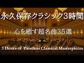 【永久保存版】クラシック超名曲集3時間｜心を癒す世界の定番35選｜勉強・仕事・リラックスに