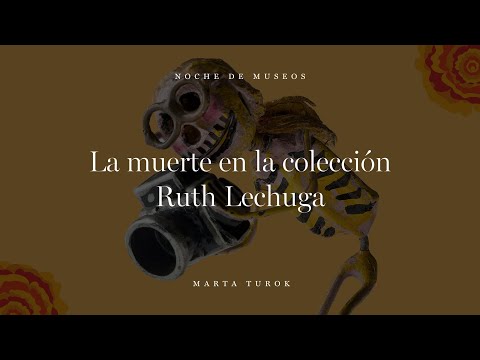 La muerte en la colección Ruth Lechuga con Marta Turok | Noche de museos de octubre