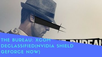The Bureau: Xcom Declassified(Nvidia Shield Geforce Now)