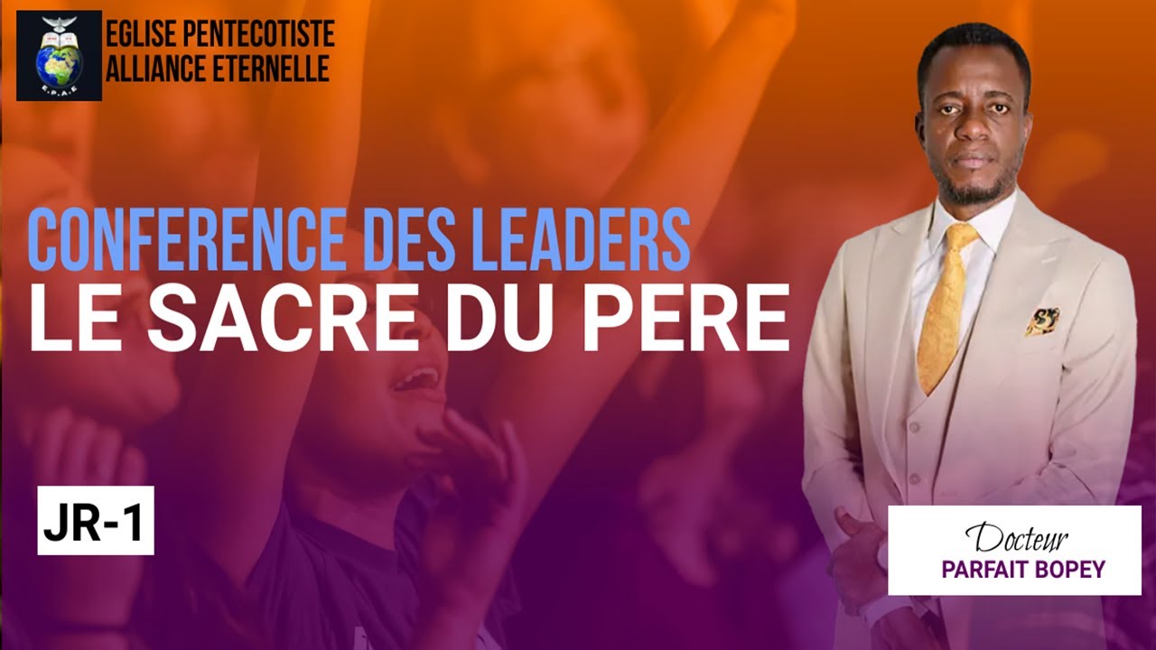 CONFERENCE DES LEADERS  | LE SACRE DU PERE ( JR1 ) _AVEC Dr PARFAIT BOPEY