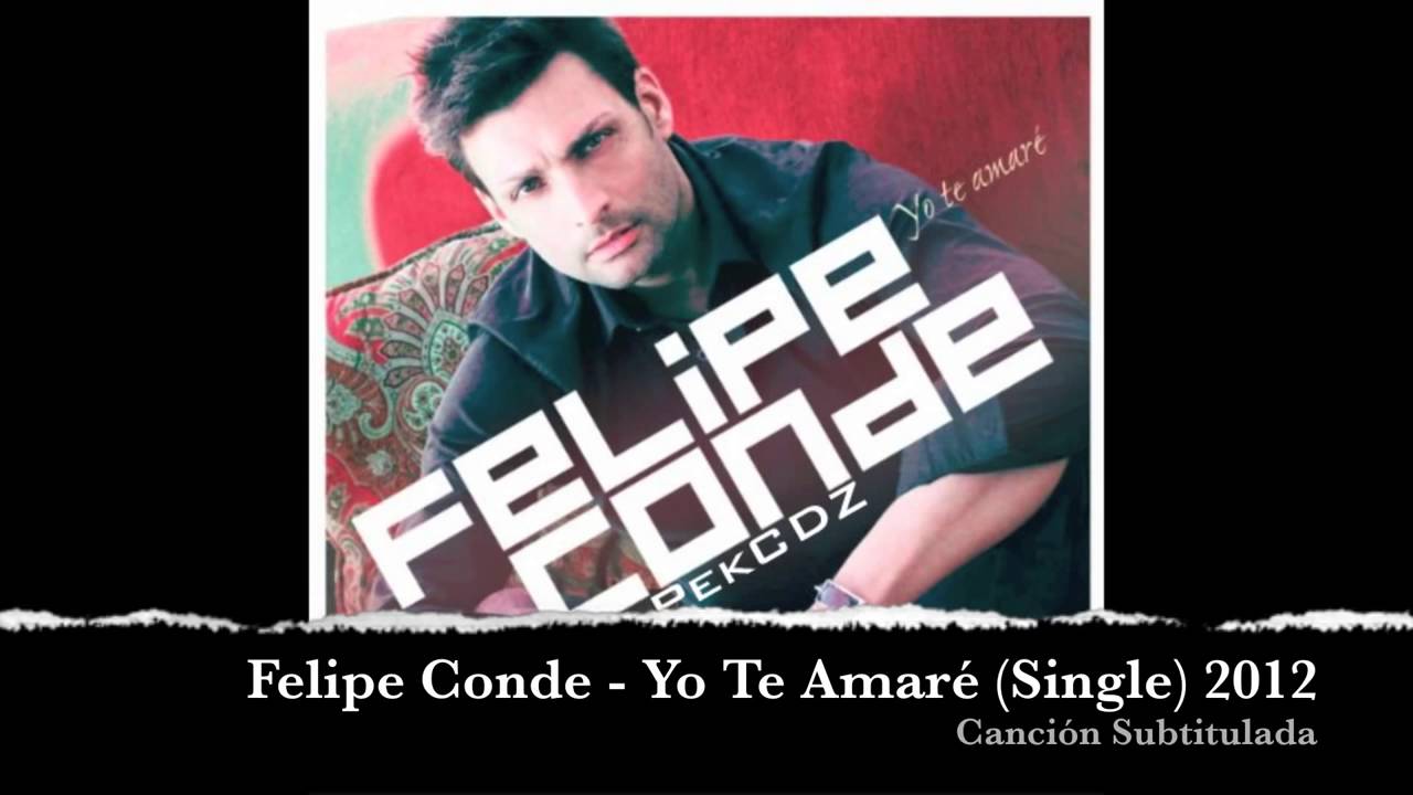 Watch Felipe Conde - Yo te amaré on YouTube Watch Felipe Conde - Yo te amaré on YouTube