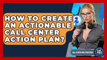 How To Create An Actionable Call Center Action Plan? - Call Center Pro Strategies