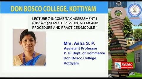 LECTURE 7-INCOME TAX ASSESSMENT I (CX-1471)-SEMESTER IV- B COM TAX -MODULE 1