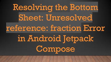 Resolving the Bottom Sheet: Unresolved reference: fraction Error in Android Jetpack Compose