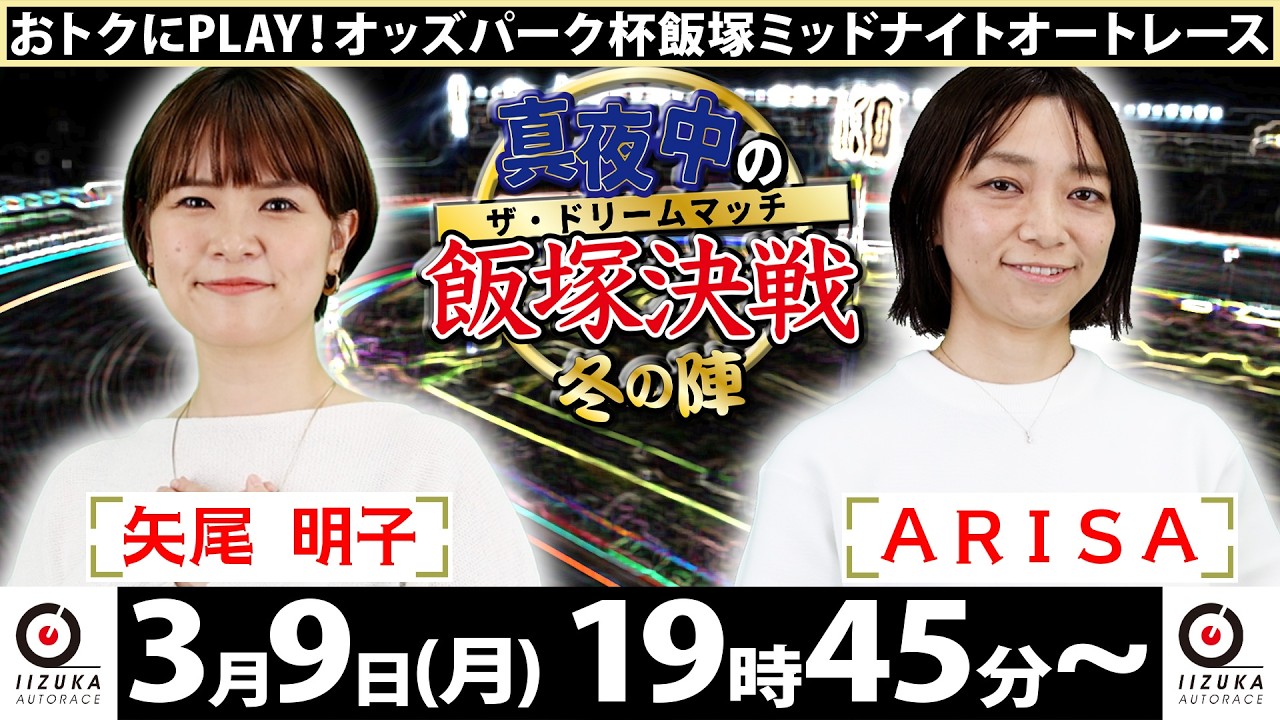 2026/3/9(月)飯塚オート公式「真夜中の飯塚決戦～冬の陣～ザ・ドリームマッチ～」ミッドナイトオートレース最終日