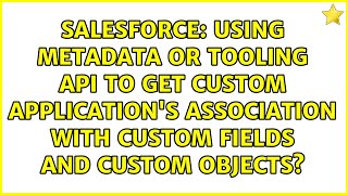 Using Metadata or Tooling api to get Custom Application's association with Custom Fields and...