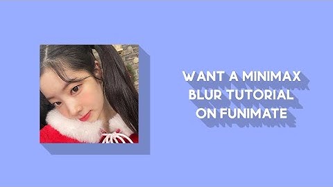 want a minimax blur tutorial on funimate?