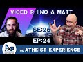 The Atheist Experience 25.24 with Matt Dillahunty and @Viced Rhino