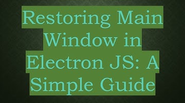 Restoring Main Window in Electron JS: A Simple Guide