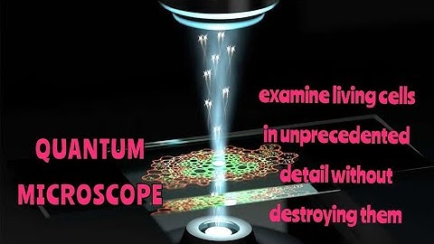Quantum Microscope | examine living cells in unprecedented detail without destroying them