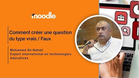 Tutoriel Moodle: Comment créer une question du type vrais / Faux