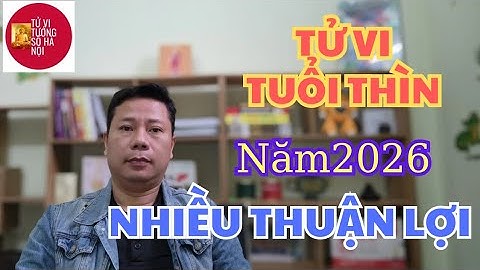 Tử vi tuổi Thìn năm 2026, đẹp hơn nhiều rồi | Tử vi tướng số Hà Nội 