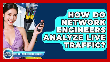 How Do Network Engineers Analyze Live Traffic? - Internet Infrastructure Explained