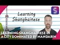 Nong who? Learning Shanghainese in a city dominated by Mandarin