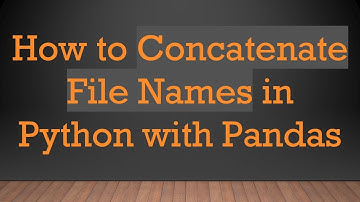How to Concatenate File Names in Python with Pandas