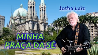 Minha Praça da Sé - Jotha Luiz