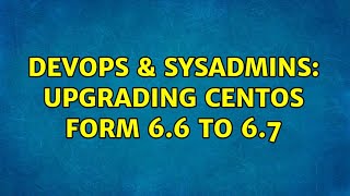 DevOps & SysAdmins: Upgrading CentOs form 6.6 to 6.7