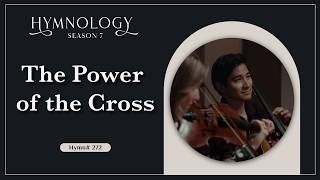 The Power Of The Cross (Hymn 272) - HYMNOLOGY Season 7