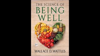 The Science of Being Well by Wallace D. Wattles | Full Audiobook