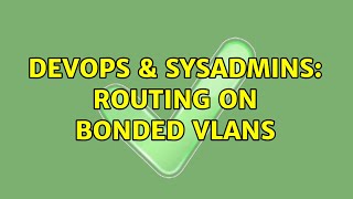 DevOps & SysAdmins: Routing on Bonded VLANs