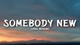 Chris Moreno - Somebody New (Lyrics)