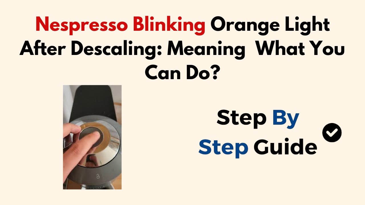 Nespresso Blinking Orange Light After Descaling: Troubleshooting Tips