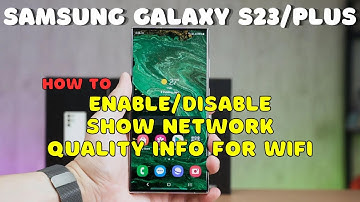 Galaxy S23 / Plus : Enable/Disable Show Network Quality Info For Wifi