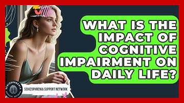 What Is The Impact Of Cognitive Impairment On Daily Life? - Schizophrenia Support Network
