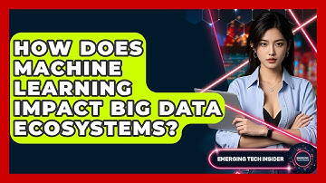How Does Machine Learning Impact Big Data Ecosystems? - Emerging Tech Insider