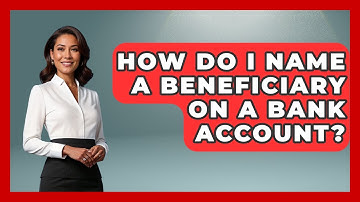 How Do I Name A Beneficiary On A Bank Account? - Wealth and Estate Planners