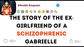 The story of the ex-girlfriend of a schizophrenic Gabrielle | Reddit Stories