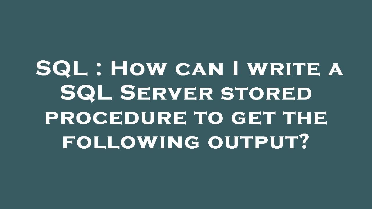 SQL : How can I write a SQL Server stored procedure to get the ...