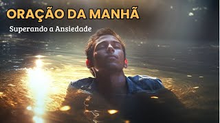 Oração da Manhã - Superando a Ansiedade