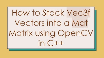 How to Stack Vec3f Vectors into a Mat Matrix using OpenCV in C+ +