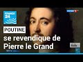 Vu de Russie : Poutine se revendique de Pierre le Grand pour bâtir un Empire • FRANCE 24