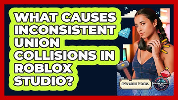 What Causes Inconsistent Union Collisions In Roblox Studio? - Open World Tycoons