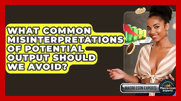 What Common Misinterpretations Of Potential Output Should We Avoid? - Macroecon Experts